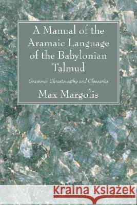 A Manual of the Aramaic Language of the Babylonian Talmud Margolis, Max 9781556357602 Wipf & Stock Publishers - książka