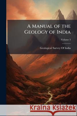 A Manual of the Geology of India, Volume 3 Geological Survey Of 9781144810274  - książka