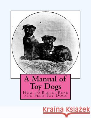 A Manual of Toy Dogs: How to Breed, Rear and Feed Toy Dogs Mrs Leslie Williams Jackson Chambers 9781535211048 Createspace Independent Publishing Platform - książka