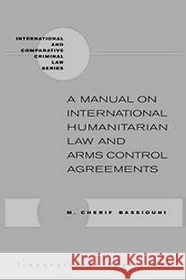 A Manual on International Humanitarian Law and Arms Control Agreements M. Cherif Bassiouni 9781571051455 Hotei Publishing - książka