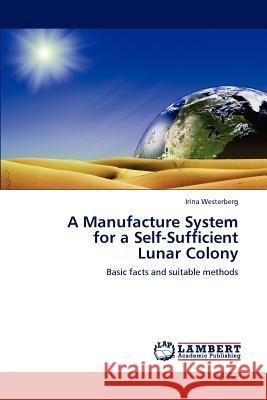 A Manufacture System for a Self-Sufficient Lunar Colony Irina Westerberg 9783848447947 LAP Lambert Academic Publishing - książka