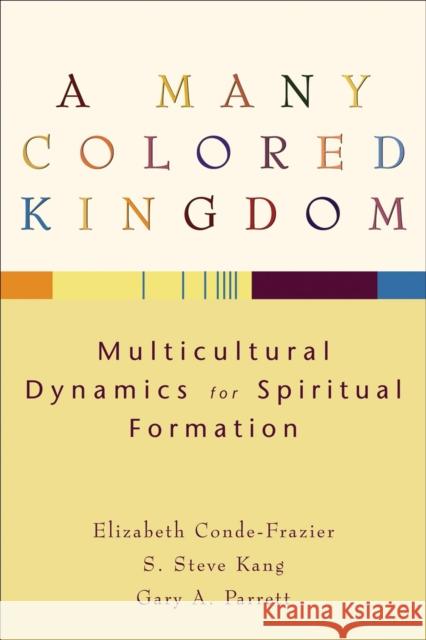 A Many Colored Kingdom : Multicultural Dynamics for Spiritual Formation Elizabeth Conde-Frazier S. Steve Kang Gary A. Parrett 9780801027437 Baker Academic - książka