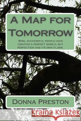 A Map for Tomorrow: Wise, successful people have created a perfect world, but perfection has its own flaws. Preston, Donna 9781492833918 Createspace - książka