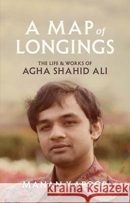 A Map of Longings: The Life and Works of Agha Shahid Ali Kapoor, Manan 9780300264227 Yale University Press - książka
