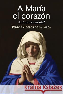 A María el corazón Calderon De La Barca, Pedro 9781544810751 Createspace Independent Publishing Platform - książka