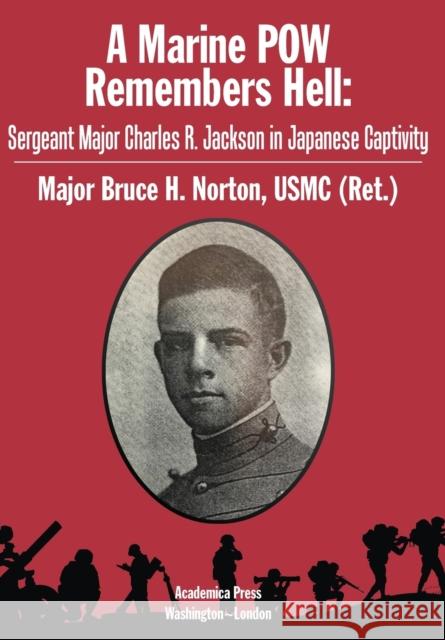 A Marine POW Remembers Hell: Sergeant Major Charles R. Jackson in Japanese Captivity Norton, Bruce H. 9781680532609 Academica Press - książka