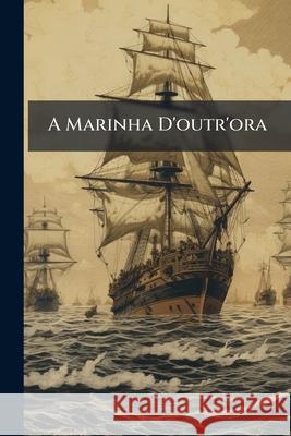 A Marinha D'outr'ora: (Subsidios Para a Historia). Anonymous 9781148604893  - książka