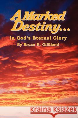 A Marked Destiny: In God's Eternal Glory Gililland, Bruce R. 9780595320332 iUniverse - książka