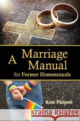 A Marriage Manual for Former Homosexuals Kent A. Philpott 9781946794314 Earthen Vessel Publishing - książka