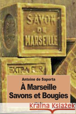 A Marseille: Savons et Bougies De Saporta, Antoine 9781534854550 Createspace Independent Publishing Platform - książka
