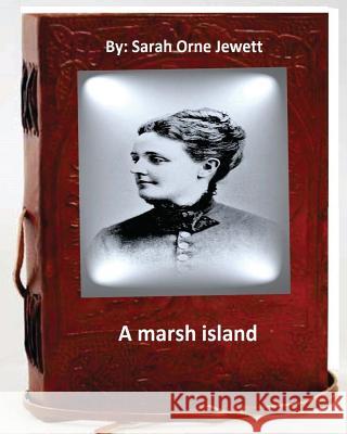 A marsh island.By: Sarah Orne Jewett (Original Classics) Jewett, Sarah Orne 9781533023957 Createspace Independent Publishing Platform - książka