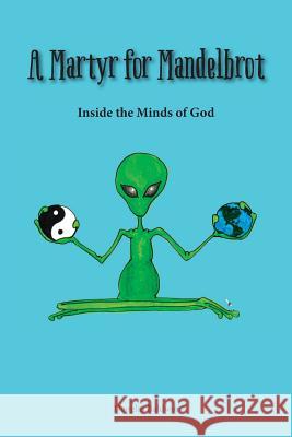 A Martyr for Mandelbrot: Inside the Minds of God Douglas Lee Baldwin Terry Lebarr Karen Horwath 9781720598237 Createspace Independent Publishing Platform - książka