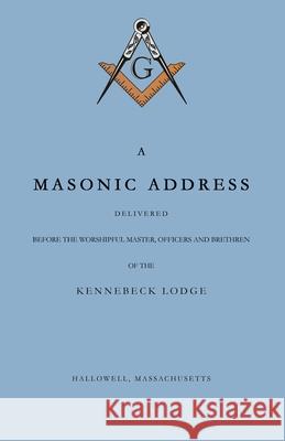 A Masonic Address Delivered Before The Worshipful Master and Brethren of the Kennebeck Lodge in the New Meeting House, Hallowell, Massachusetts, June Amos Stoddard Robert Stoddard 9780578843797 Robert Stoddard Publishing - książka