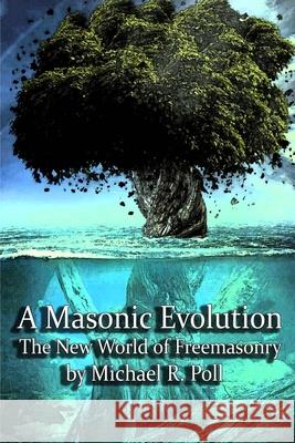 A Masonic Evolution: The New World of Freemasonry Michael R. Poll 9781613423158 Cornerstone Book Publishers - książka
