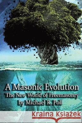 A Masonic Evolution: The New World of Freemasonry Michael R. Poll 9781887560641 Cornerstone Book Publishers - książka