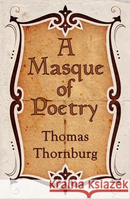A Masque of Poetry Thomas Thornburg 9781601749062 Gct, Incorporated - książka