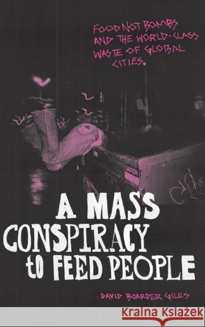 A Mass Conspiracy to Feed People: Food Not Bombs and the World-Class Waste of Global Cities David Boarder Giles 9781478013495 Duke University Press - książka