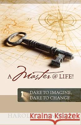 A Master @ Life !: Dare to Imagine, Dare to Change Lamma II, Harold L. 9781432770716 Outskirts Press - książka