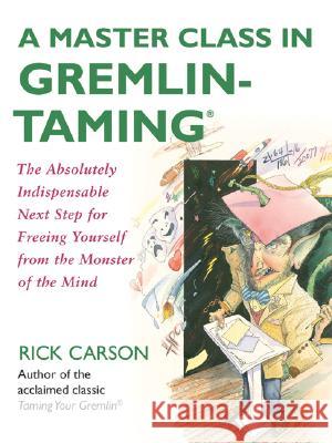 A Master Class in Gremlin-Taming: The Absolutely Indispensable Next Step for Freeing Yourself from the Monster of the Mind Carson, Rick 9780061148408 Collins - książka