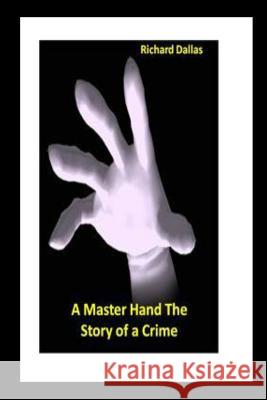 A Master Hand The Story of a Crime Dallas, Richard 9781530654154 Createspace Independent Publishing Platform - książka