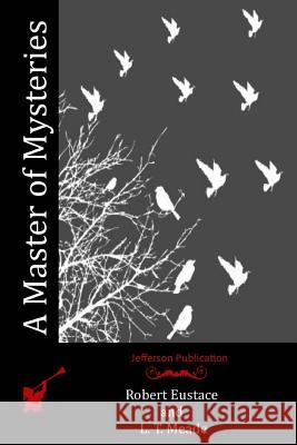 A Master of Mysteries Robert Eustace L. T. Meade 9781518790102 Createspace - książka