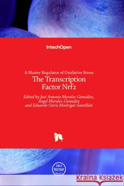 A Master Regulator of Oxidative Stress The Transcription Factor Nrf2 Jose Antonio Morales-Gonzalez, Angel Morales-Gonzalez, Eduardo Osiris Madrigal-Santillan 9789535128373 Intechopen - książka