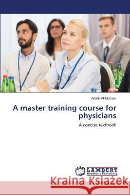 A master training course for physicians Aamir Al-Mosawi 9786205502464 LAP Lambert Academic Publishing - książka