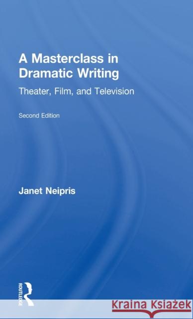 A Masterclass in Dramatic Writing: Theater, Film, and Television Janet Neipris 9781138918528 Routledge - książka