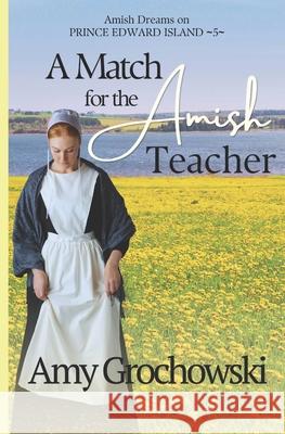 A Match for the Amish Teacher: Amish Dreams on Prince Edward Island, Book Five Amy Grochowski 9781960449061 Amicus Deo Press - książka