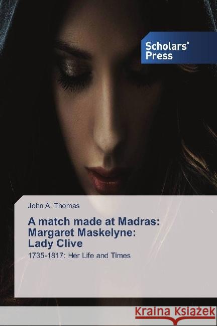A match made at Madras: Margaret Maskelyne: Lady Clive : 1735-1817: Her Life and Times Thomas, John A. 9786202305778 Scholar's Press - książka