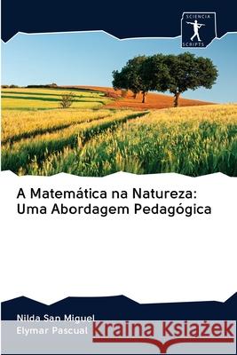 A Matemática na Natureza: Uma Abordagem Pedagógica San Miguel, Nilda; Pascual, Elymar 9786200961945 Sciencia Scripts - książka