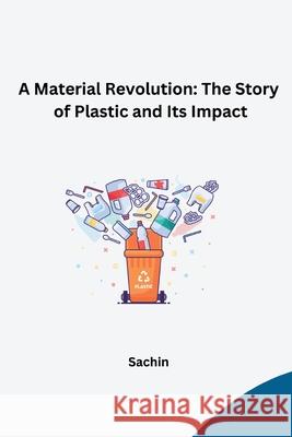 A Material Revolution: The Story of Plastic and Its Impact Sachin 9783384257345 Tredition Gmbh - książka