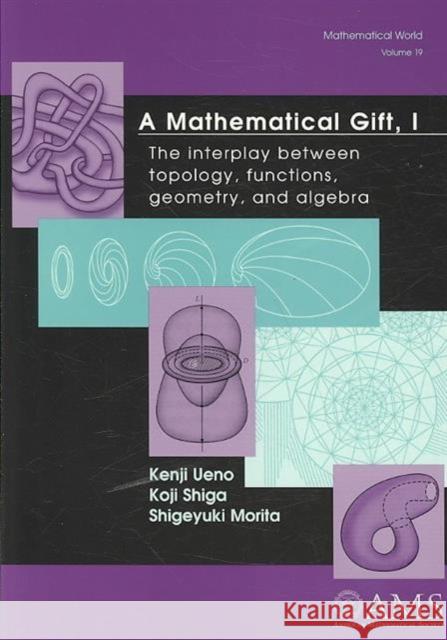 A Mathematical Gift, Volume 1-3 : The Interplay Between Topology, Functions, Geometry, and Algebra Morita Shigeyuki Shiga Koji 9780821838594 AMERICAN MATHEMATICAL SOCIETY - książka