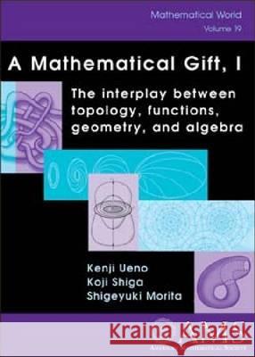 A Mathematical Gift, Volume 1 : The Interplay Between Topology, Functions, Geometry, and Algebra Kenji Ueno Koji Shiga 9780821832820 AMERICAN MATHEMATICAL SOCIETY - książka