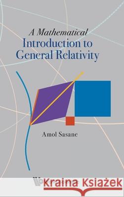 A Mathematical Introduction to General Relativity Amol Sasane 9789811243776 World Scientific Publishing Company - książka