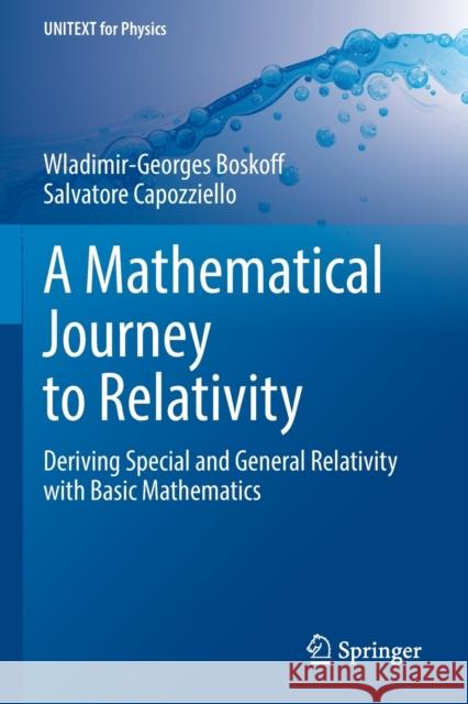 A Mathematical Journey to Relativity: Deriving Special and General Relativity with Basic Mathematics Wladimir-Georges Boskoff Salvatore Capozziello 9783030478964 Springer - książka