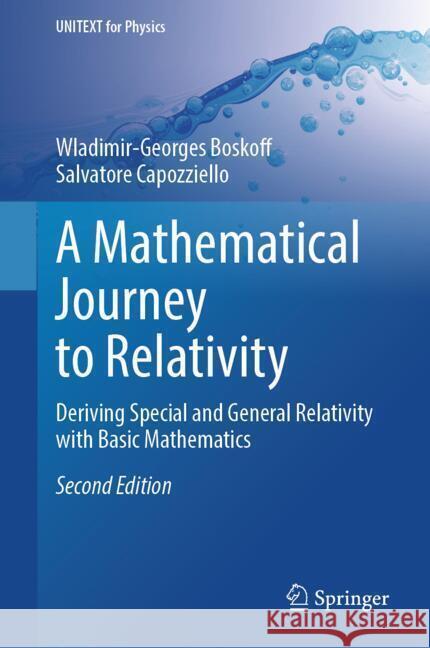 A Mathematical Journey to Relativity: Deriving Special and General Relativity with Basic Mathematics Wladimir-Georges Boskoff Salvatore Capozziello 9783031548222 Springer - książka