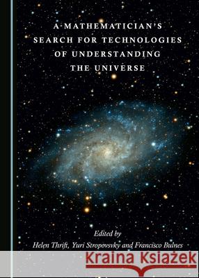 A Mathematicianâ (Tm)S Search for Technologies of Understanding the Universe Thrift, Helen 9781527555440 Cambridge Scholars Publishing (RJ) - książka