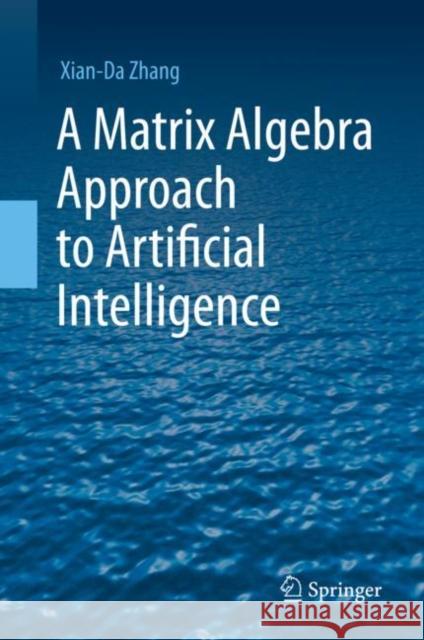 A Matrix Algebra Approach to Artificial Intelligence Xian-Da Zhang 9789811527692 Springer - książka