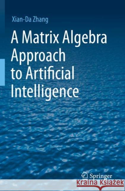 A Matrix Algebra Approach to Artificial Intelligence Xian-Da Zhang 9789811527722 Springer - książka