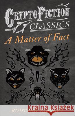 A Matter of Fact (Cryptofiction Classics - Weird Tales of Strange Creatures) Kipling, Rudyard 9781473308244 Cryptofiction Classics - książka