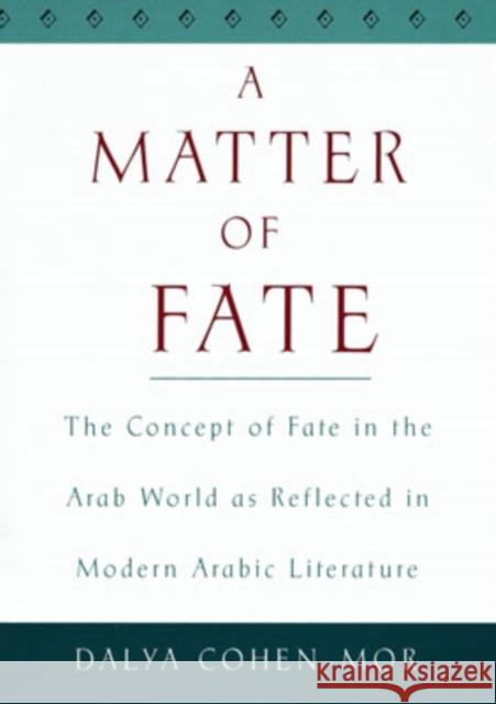 A Matter of Fate: The Concept of Fate in the Arab World as Reflected in Modern Arabic Literature Cohen-Mor, Dalya 9780195133981 Oxford University Press - książka