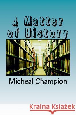 A Matter of History Micheal Champion 9781535598583 Createspace Independent Publishing Platform - książka