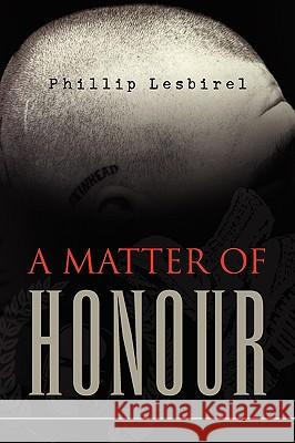 A Matter of Honour Phillip Lesbirel 9781450008822 Xlibris Corporation - książka