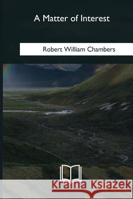 A Matter of Interest Robert William Chambers 9781985027350 Createspace Independent Publishing Platform - książka