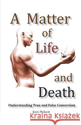 A Matter of Life and Death: Understanding True and False Conversion Philpott, Kent A. 9780989804134 Earthen Vessel Publishing - książka