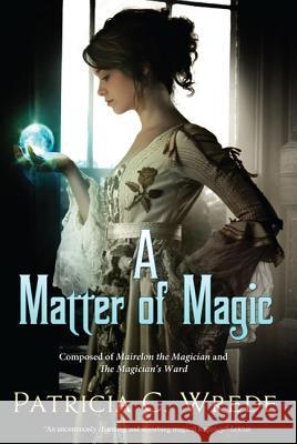 A Matter of Magic: Mairelon and the Magician's Ward Wrede, Patricia C. 9780765326324 Orb Books - książka