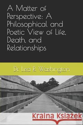 A Matter of Perspective: A Philosophical and Poetic View of Life, Death, and Relationships Lisa R. Washington 9781076746405 Independently Published - książka