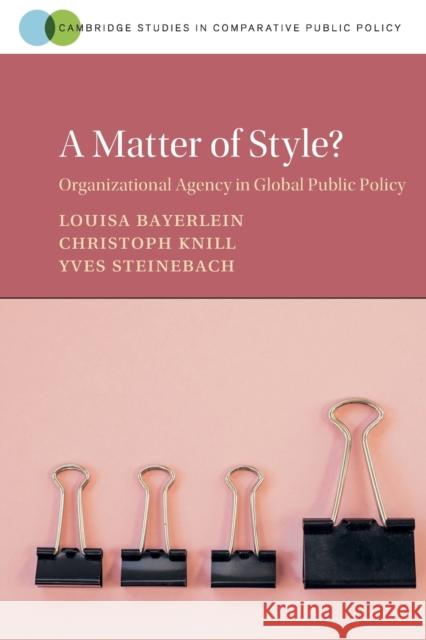 A Matter of Style?: Organizational Agency in Global Public Policy Louisa Bayerlein Christoph Knill Yves Steinebach 9781108818964 Cambridge University Press - książka