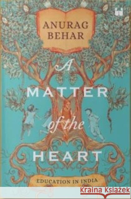 A Matter of the Heart: Education in India Anurag Behar 9789395073691 Westland Publications Limited - książka